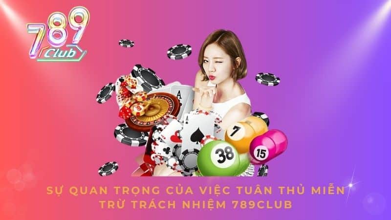 Sự quan trọng của việc tuân thủ miễn trừ trách nhiệm 789CLUB