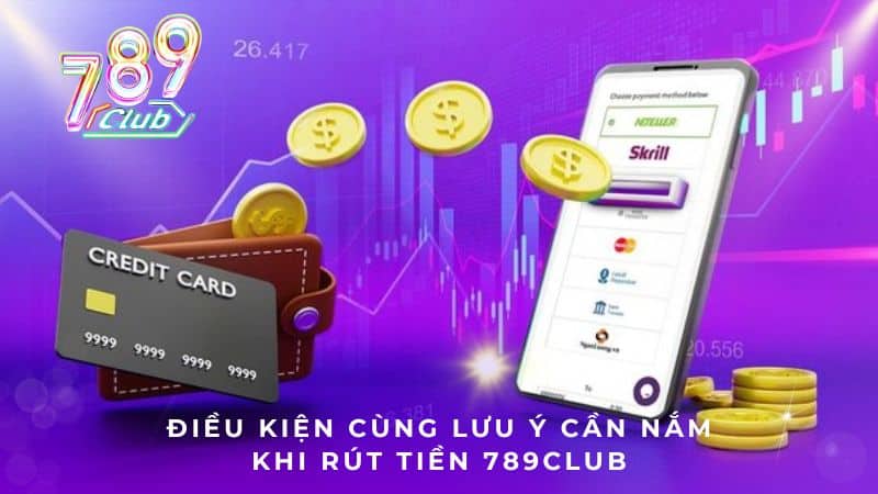 Điều kiện cùng lưu ý cần nắm khi rút tiền 789CLUB