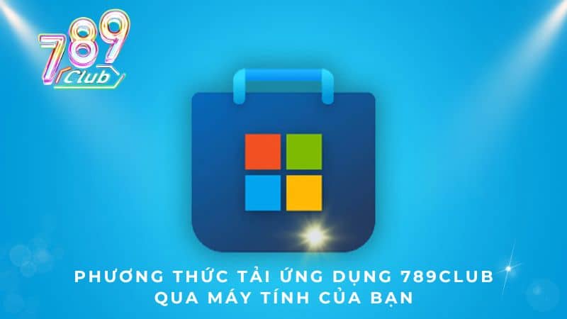 Phương thức tải ứng dụng 789CLUB qua máy tính của bạn