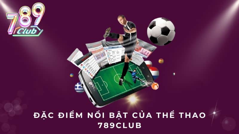 Đặc điểm nổi bật của Thể thao 789Club
