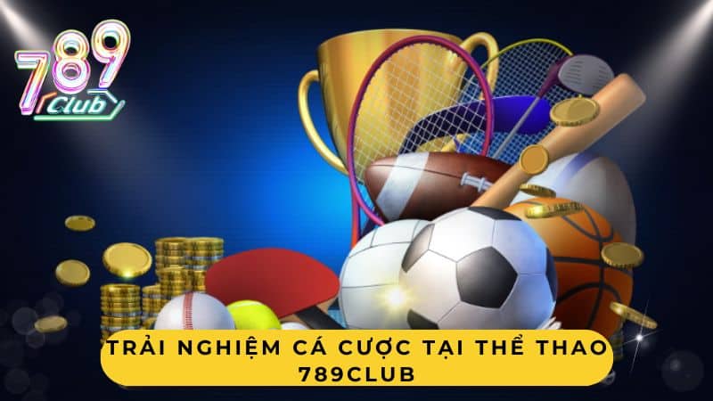 Trải nghiệm cá cược tại Thể thao 789Club