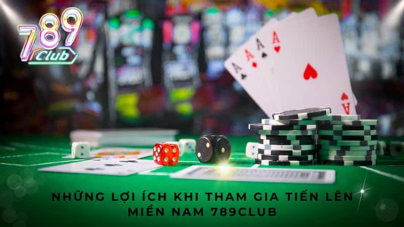 Những lợi ích khi tham gia Tiến lên miền Nam 789Club