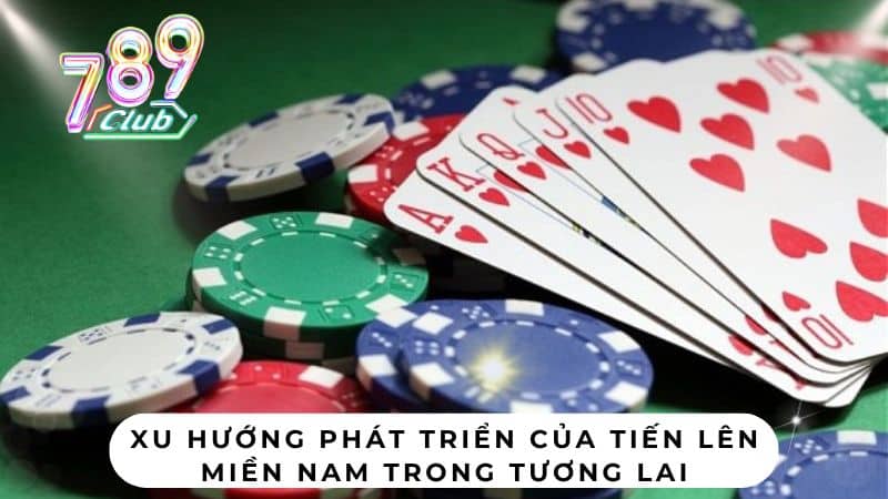 Xu hướng phát triển của Tiến lên miền Nam trong tương lai