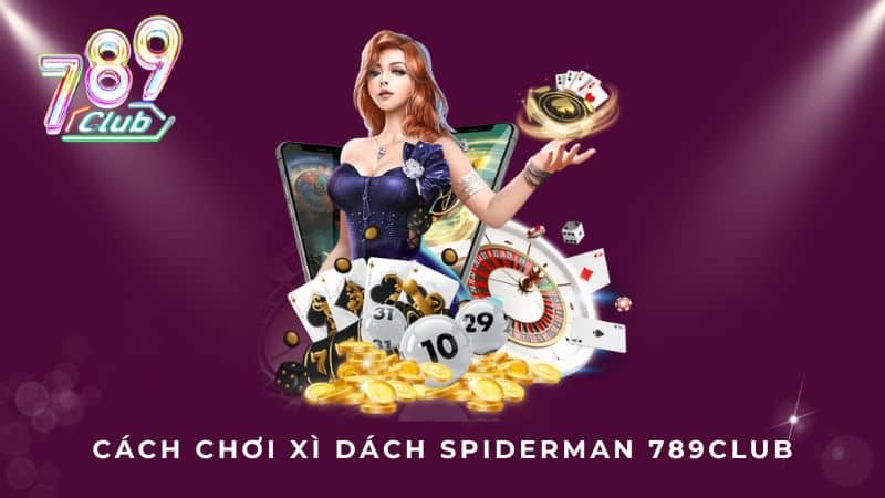 Cách chơi Xì Dách Spiderman 789Club