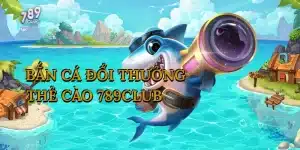 ban-ca-doi-thuong-the-cao-789club-1