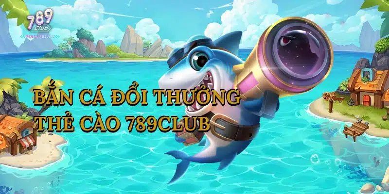 ban-ca-doi-thuong-the-cao-789club-1