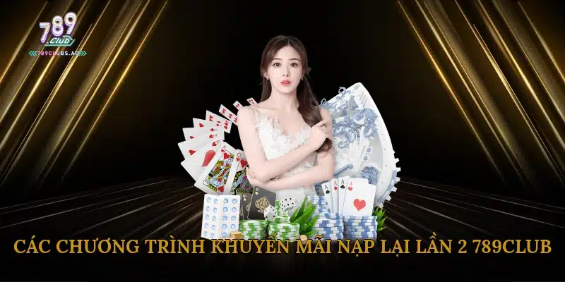 Các Chương Trình Khuyến Mãi Nạp Lại Lần 2 789Club