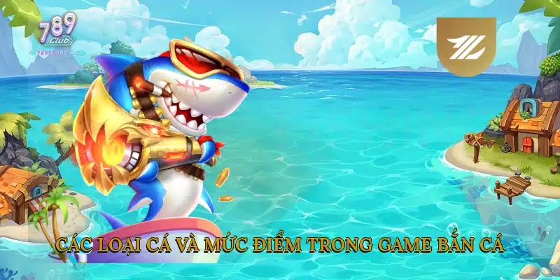 Các Loại Cá Và Mức Điểm