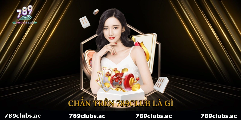 Chắn Trên 789Club Là Gì?