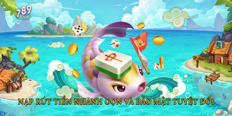 Nạp Rút Tiền Nhanh Gọn Và Bảo Mật Tuyệt Đối