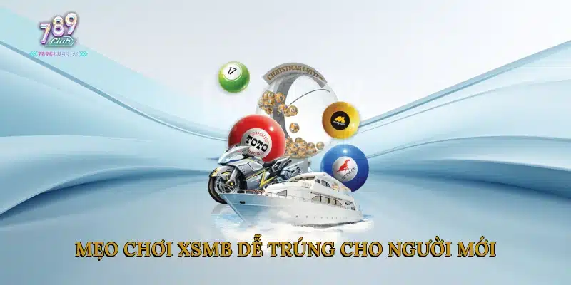 Mẹo Chơi XSMB Dễ Trúng Cho Người Mới